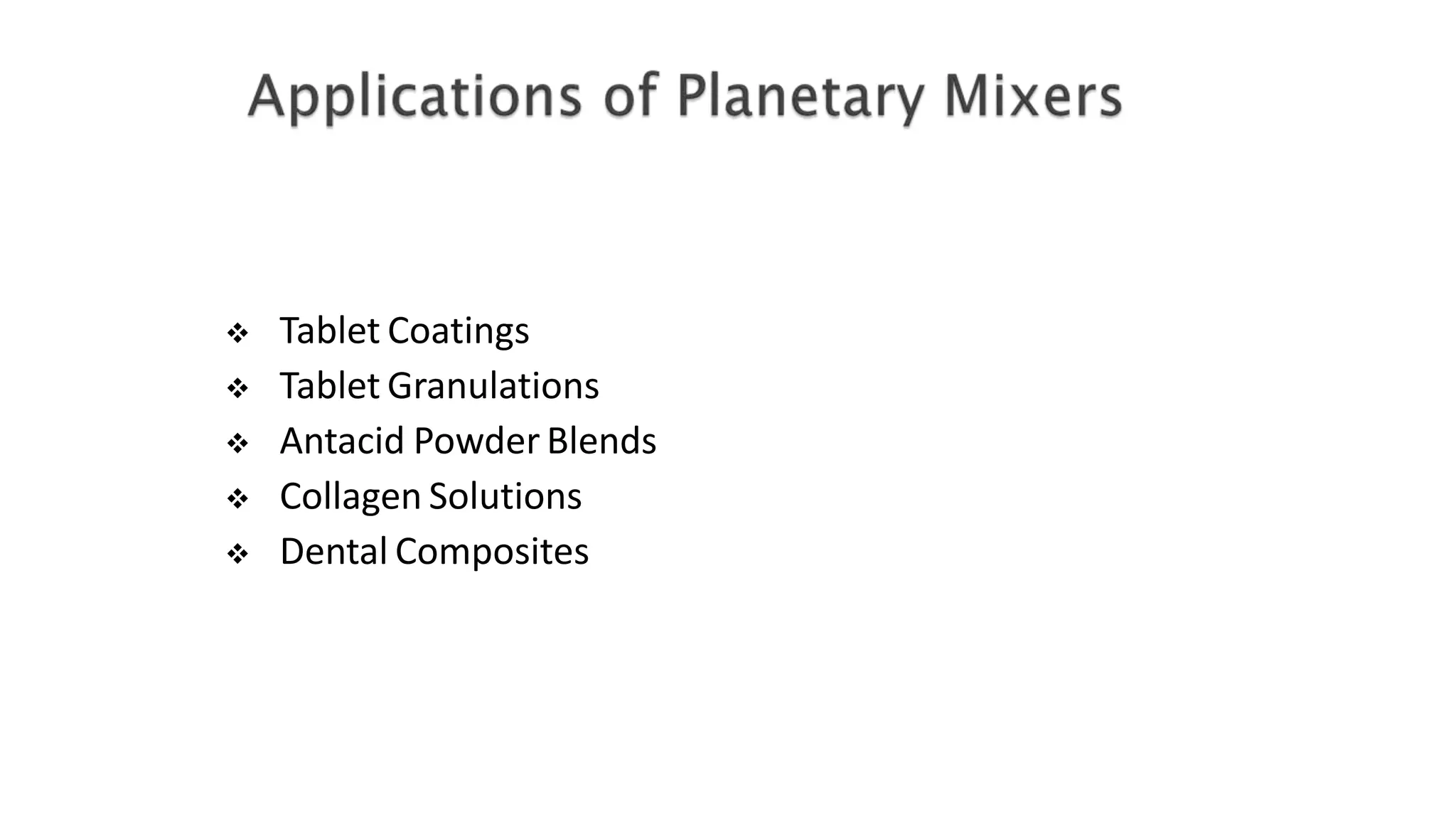  Tablet Coatings
 Tablet Granulations
 Antacid Powder Blends
 Collagen Solutions
 Dental Composites
 