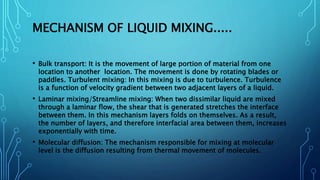 MECHANISM OF LIQUID MIXING.....
• Bulk transport: It is the movement of large portion of material from one
location to ano...