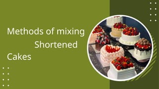 Methods of mixing
Shortened
Cakes
 