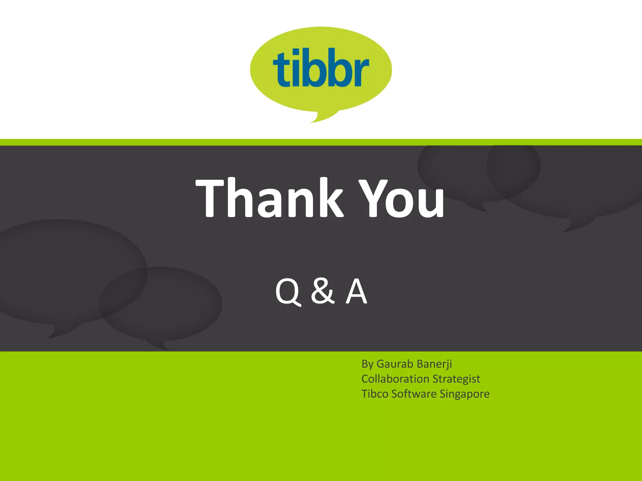 Thank You
  Q&A
     By Gaurab Banerji
     Collaboration Strategist
     Tibco Software Singapore
 