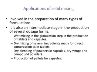Applicationsof solidmixing
• Involved in the preparation of many types of
formulations.
• It is also an intermediate stage...