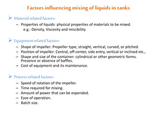 Factors influencingmixingof liquidsin tanks
 Material relatedfactors-
– Properties of liquids: physical properties of mat...