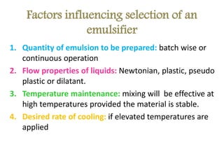 Factors influencing selection of an
emulsifier
1. Quantity of emulsion to be prepared: batch wise or
continuous operation
...