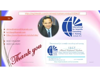  ahmedhasham83@gmail.com
 Isct.Egypt@gmail.com
 https://www.facebook.com/isct.site/
 00201159465989
 00201146139692
3/26/2017Chemist/Ahmed Hasham
36
https://eg.linkedin.com/in/ahmed-hasham-mmba-01024b27
 