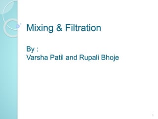 Mixing & Filtration
By :
Varsha Patil and Rupali Bhoje
1
 