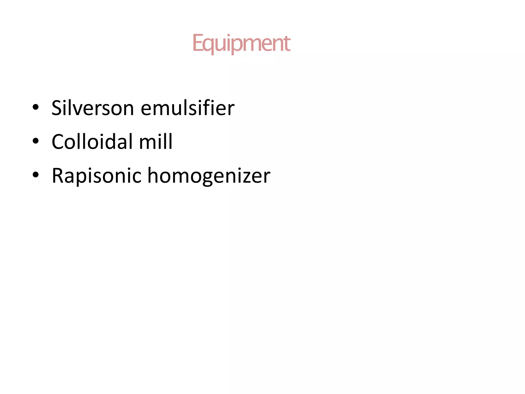 Equipment
• Silverson emulsifier
• Colloidal mill
• Rapisonic homogenizer
 