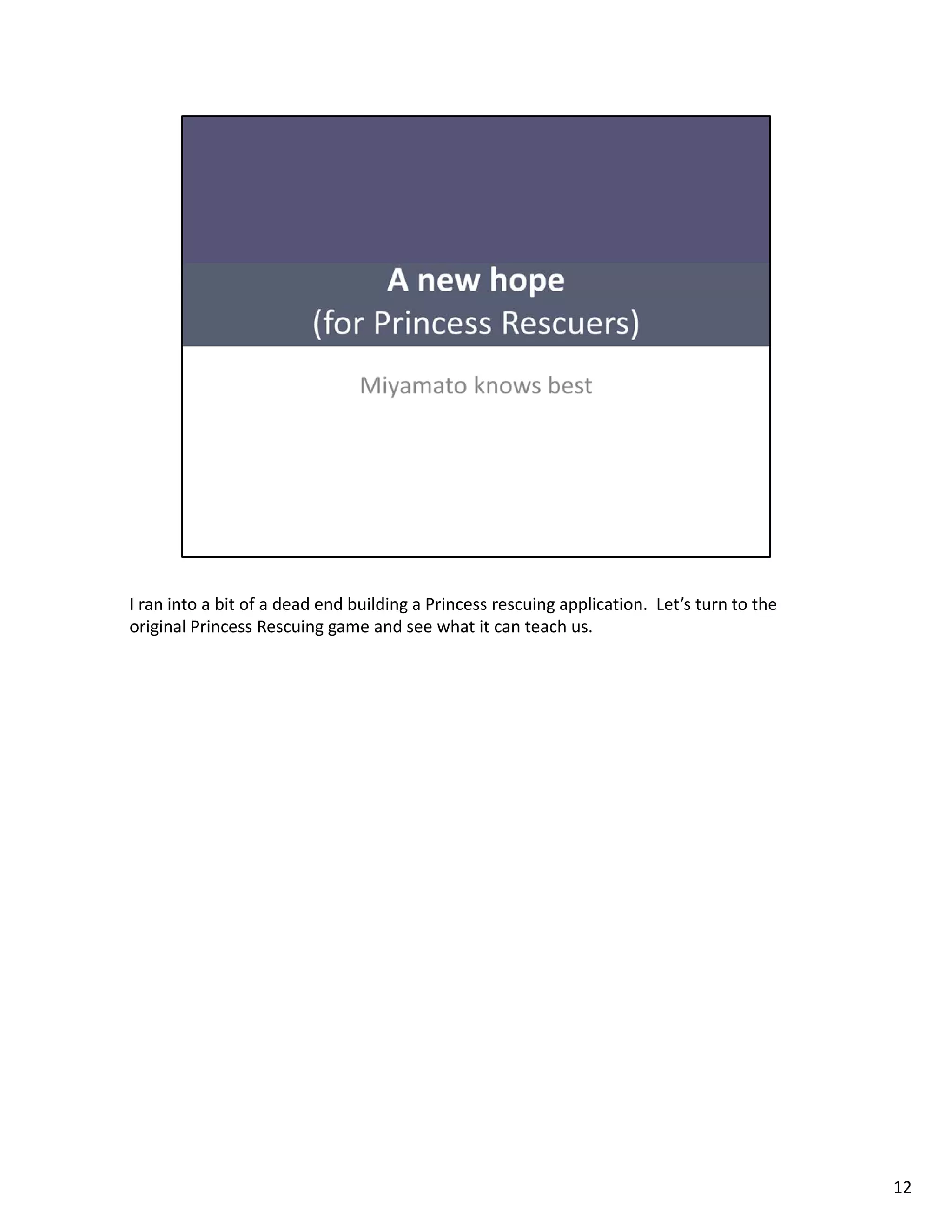 I ran into a bit of a dead end building a Princess rescuing application.  Let’s turn to the 
original Princess Rescuing game and see what it can teach us. 




                                                                                               12
 