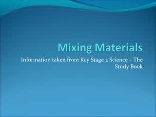 Information taken from Key Stage 2 Science – The
Study Book
 