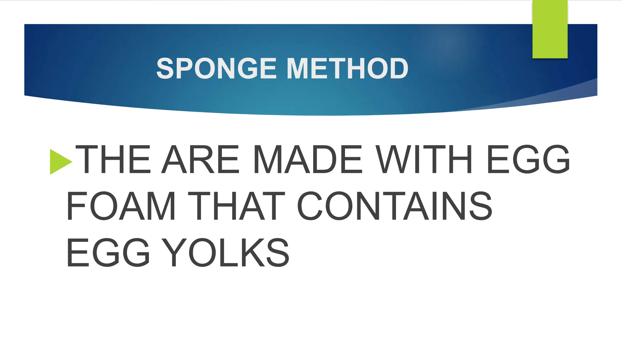 SPONGE METHOD
THE ARE MADE WITH EGG
FOAM THAT CONTAINS
EGG YOLKS
 