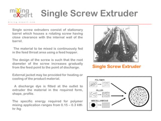 Single Screw Extruder
Single Screw Extruder
Single screw extruders consist of stationary
barrel which houses a rotating sc...