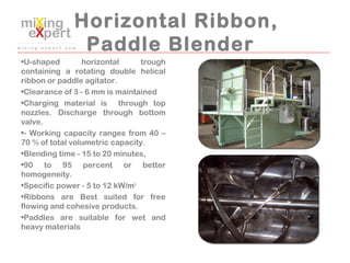 Horizontal Ribbon,
Paddle Blender
•U-shaped horizontal trough
containing a rotating double helical
ribbon or paddle agitat...