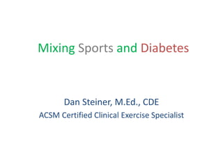 Mixing Sports and Diabetes
Dan Steiner, M.Ed., CDE
ACSM Certified Clinical Exercise Specialist
 