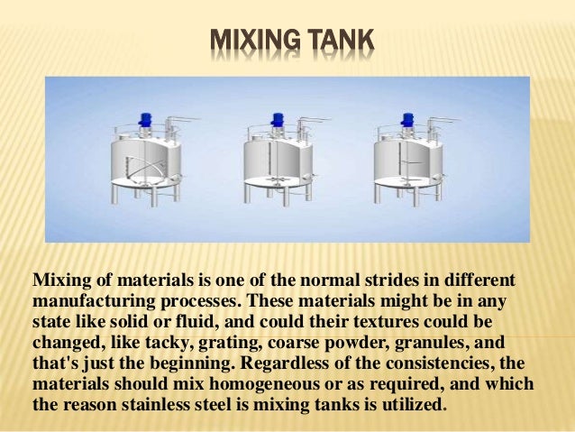 MIXING TANK
Mixing of materials is one of the normal strides in different
manufacturing processes. These materials might b...