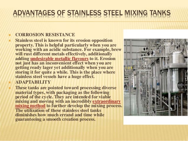 ADVANTAGES OF STAINLESS STEEL MIXING TANKS
 CORROSION RESISTANCE
 Stainless steel is known for its erosion opposition
pr...