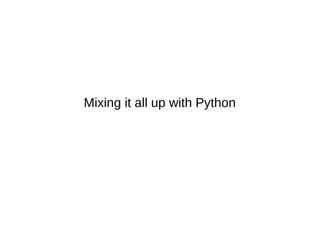 Mixing it all up with Python
 