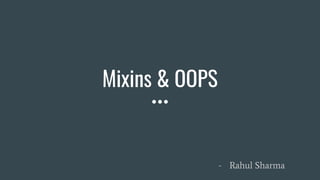 Mixins & OOPS
- Rahul Sharma
 