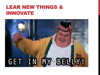 LEAR NEW THINGS &
INNOVATE
 