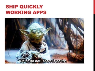 SHIP QUICKLY
WORKING APPS
 