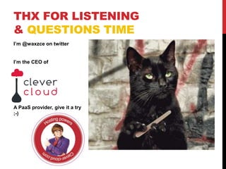 I’m @waxzce on twitter
I’m the CEO of
A PaaS provider, give it a try
;-)
THX FOR LISTENING
& QUESTIONS TIME
 
