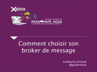 Comment choisir son
broker de message
Guillaume Arnaud
@guillarnaud
 