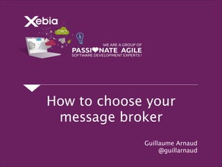 How to choose your
message broker
Guillaume Arnaud
@guillarnaud
 