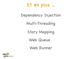 Et en plus ...

Dependency Injection

  Multi-Threading

   Story Mapping
   Web Queue
    Web Runner
 
