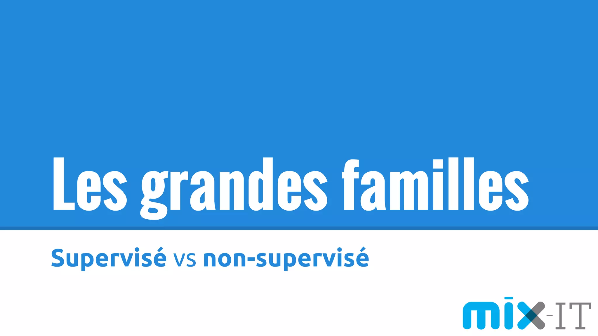 Les grandes familles
Supervisé vs non-supervisé
 