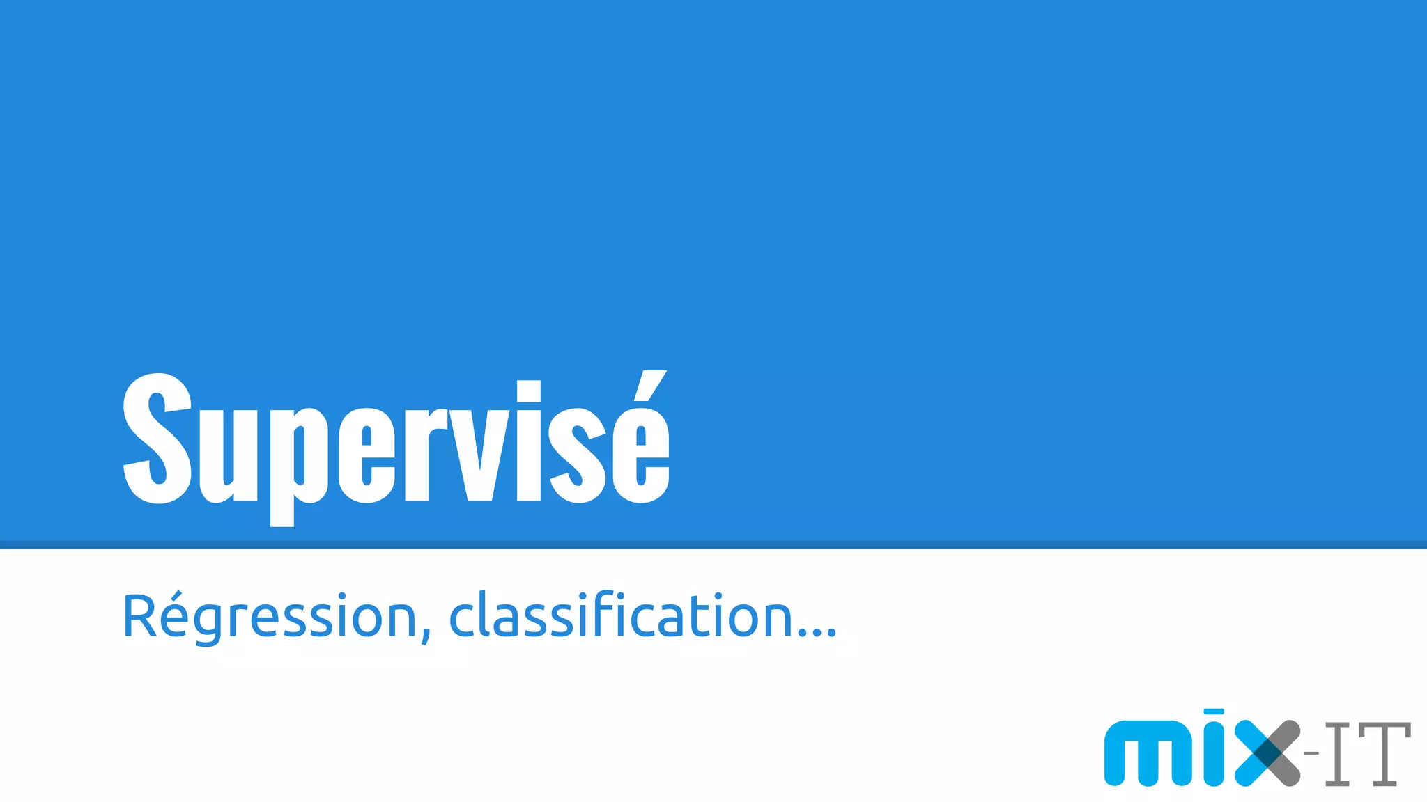 Supervisé
Régression, classification...
 
