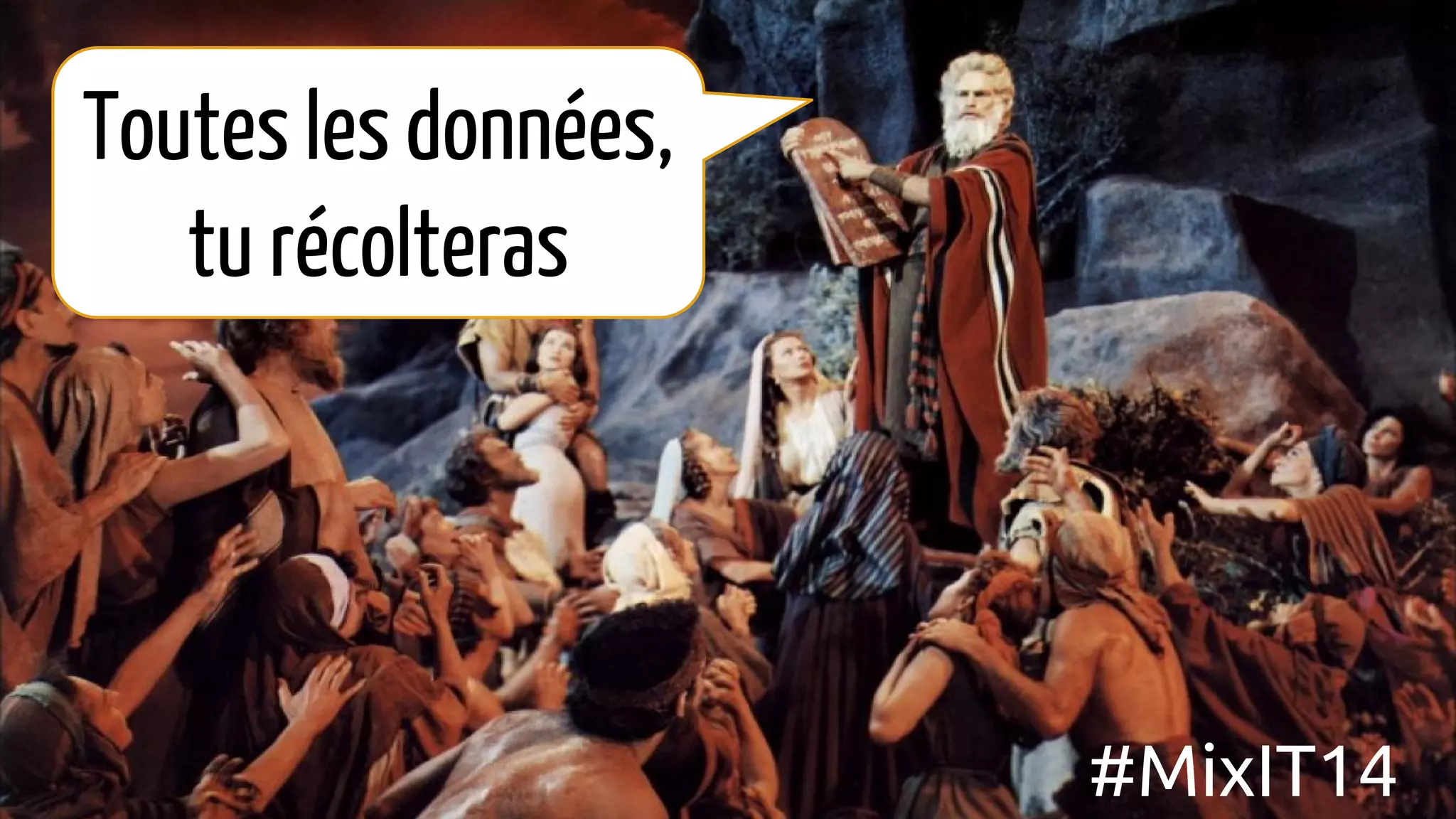 Toutes les données,
tu récolteras
#MixIT14
 