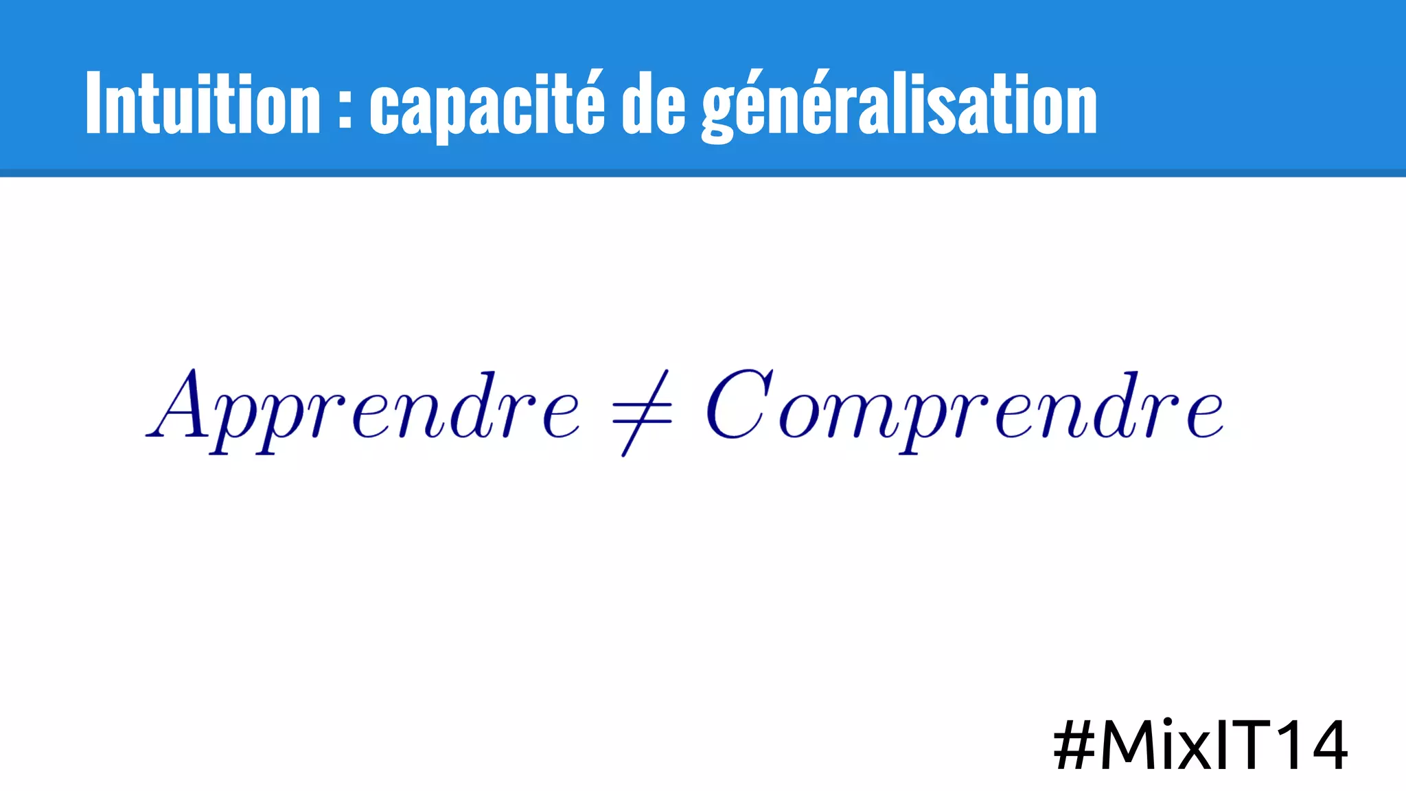 Intuition : capacité de généralisation
#MixIT14
 