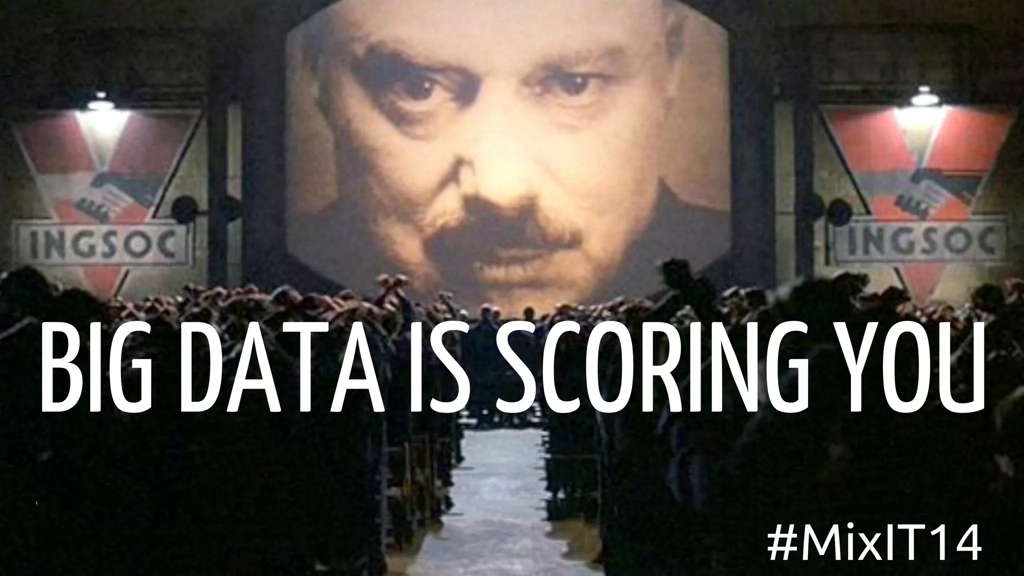 BIG DATA IS SCORING YOU
#MixIT14
 
