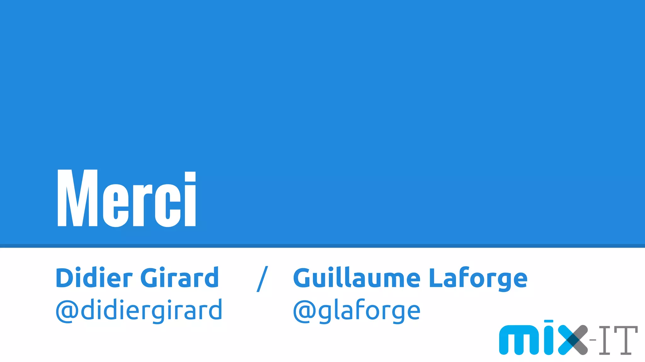 Didier Girard / Guillaume Laforge
@didiergirard @glaforge
Merci
 