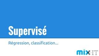 Supervisé
Régression, classification...
 