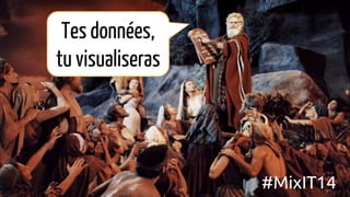 Tes données,
tu visualiseras
#MixIT14
 