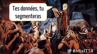 Tes données, tu
segmenteras
#MixIT14
 