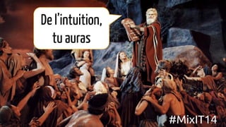 De l’intuition,
tu auras
#MixIT14
 