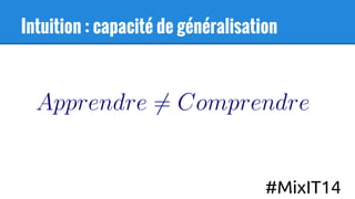 Intuition : capacité de généralisation
#MixIT14
 