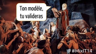 Ton modèle,
tu valideras
#MixIT14
 