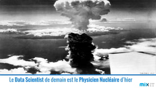 Le Data Scientist de demain est le Physicien Nucléaire d’hier
 