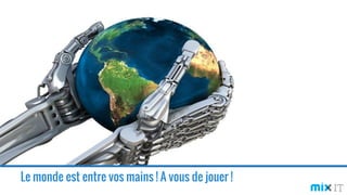 Le monde est entre vos mains ! A vous de jouer !
 