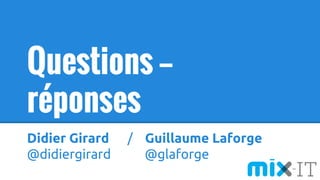 Didier Girard / Guillaume Laforge
@didiergirard @glaforge
Questions —
réponses
 