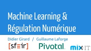 Machine Learning &
Régulation Numérique
Didier Girard / Guillaume Laforge
 