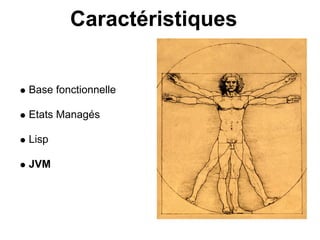 Caractéristiques


Base fonctionnelle

Etats Managés

Lisp

JVM
 