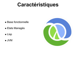 Caractéristiques


Base fonctionnelle

Etats Managés

Lisp

JVM
 