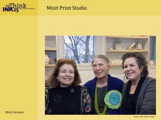 Mixit Print Studio
Mixit Partners
Photo credit: Robin Z Boger
 