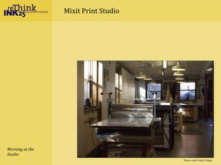 Mixit Print Studio
Morning at the
Studio
Photo credit: Robin Z Boger
 