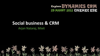 Social business & CRM
  Arjan Nataraj, Mixit
 