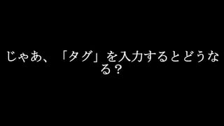 じゃあ、「タグ」を入力するとどうな
る？
 