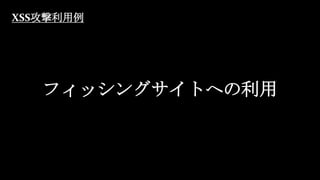 フィッシングサイトへの利用
XSS攻撃利用例
 