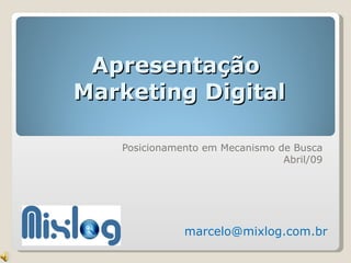 Apresentação  Marketing Digital Posicionamento em Mecanismo de Busca Abril/09 [email_address] 
